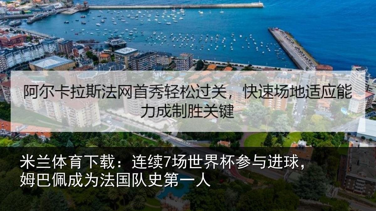 米兰体育下载:连续7场世界杯参与进球,姆巴佩成为法国队史第一人