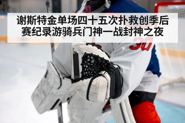 谢斯特金单场四十五次扑救创季后赛纪录游骑兵门神一战封神之夜