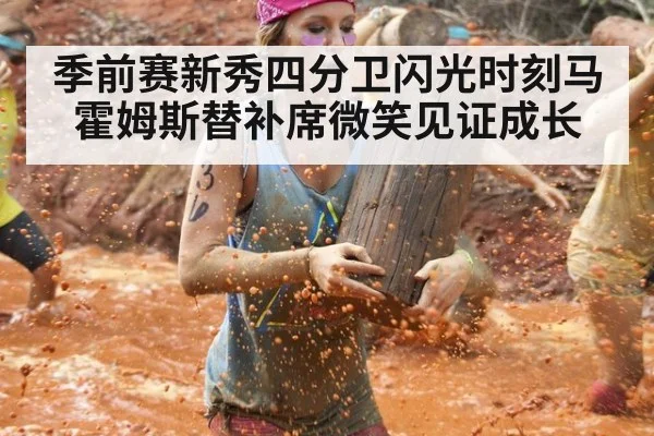 季前赛新秀四分卫闪光时刻马霍姆斯替补席微笑见证成长